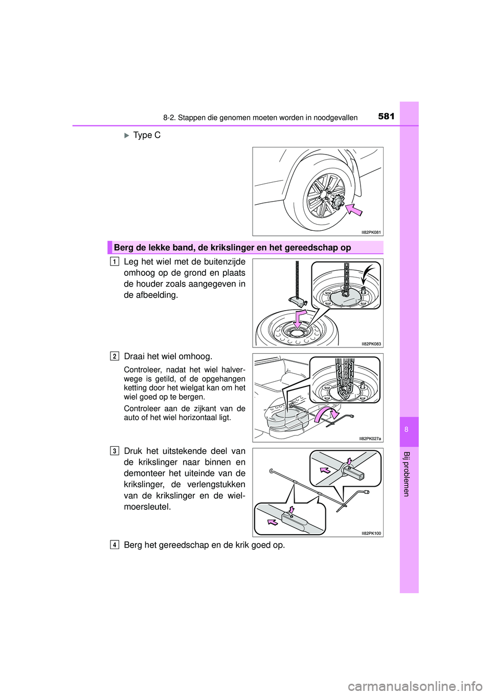 TOYOTA HILUX 2016  Instructieboekje (in Dutch) 5818-2. Stappen die genomen moeten worden in noodgevallen
HILUX_OM_OM0K269E_(EE)
8
Bij problemen
Type C
Leg het wiel met de buitenzijde
omhoog op de grond en plaats
de houder zoals aangegeven in
de