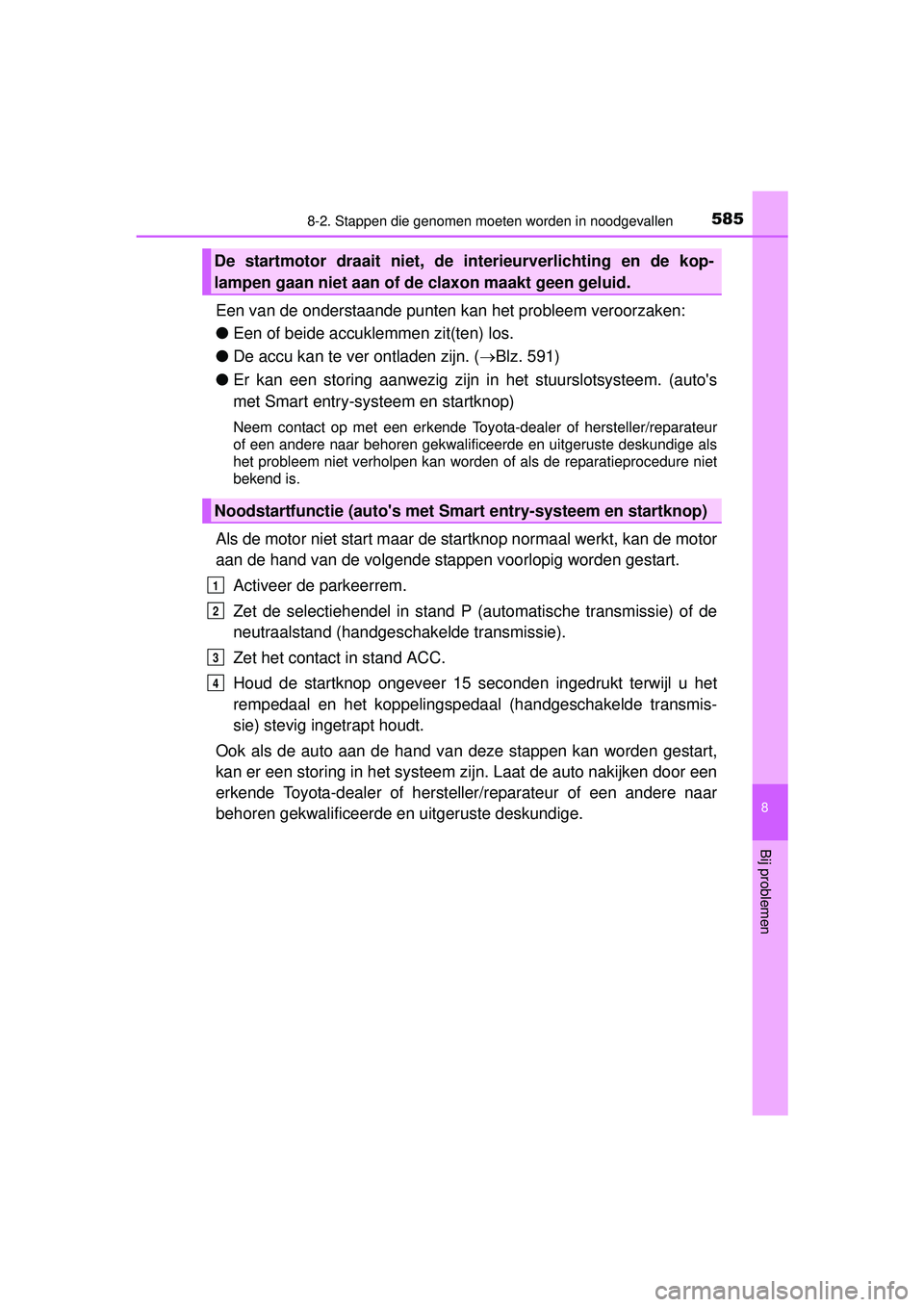 TOYOTA HILUX 2016  Instructieboekje (in Dutch) 5858-2. Stappen die genomen moeten worden in noodgevallen
HILUX_OM_OM0K269E_(EE)
8
Bij problemen
Een van de onderstaande punten kan het probleem veroorzaken:
● Een of beide accuklemmen zit(ten) los.