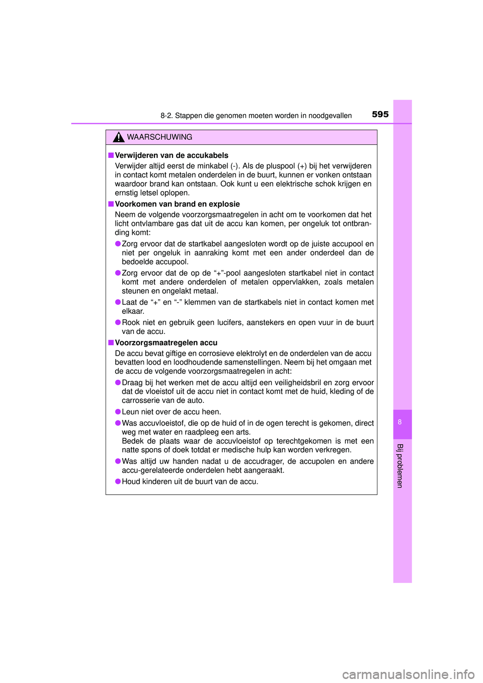 TOYOTA HILUX 2016  Instructieboekje (in Dutch) 5958-2. Stappen die genomen moeten worden in noodgevallen
HILUX_OM_OM0K269E_(EE)
8
Bij problemen
WAARSCHUWING
■Verwijderen van de accukabels
Verwijder altijd eerst de minkabel (-). Als de pluspool (