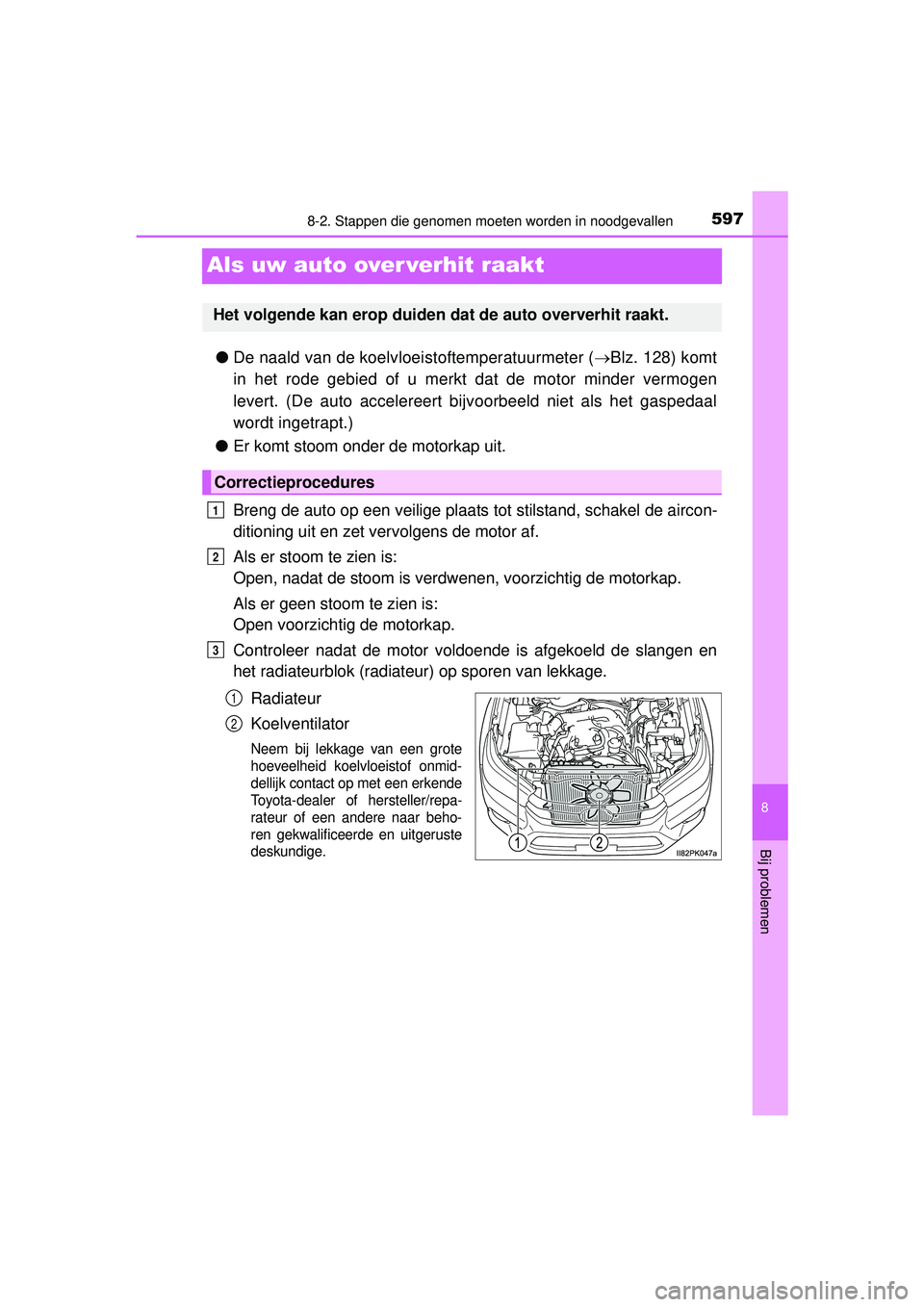 TOYOTA HILUX 2016  Instructieboekje (in Dutch) 5978-2. Stappen die genomen moeten worden in noodgevallen
HILUX_OM_OM0K269E_(EE)
8
Bij problemen
Als uw auto over verhit raakt
●De naald van de koelvloe istoftemperatuurmeter (Blz. 128) komt
in h