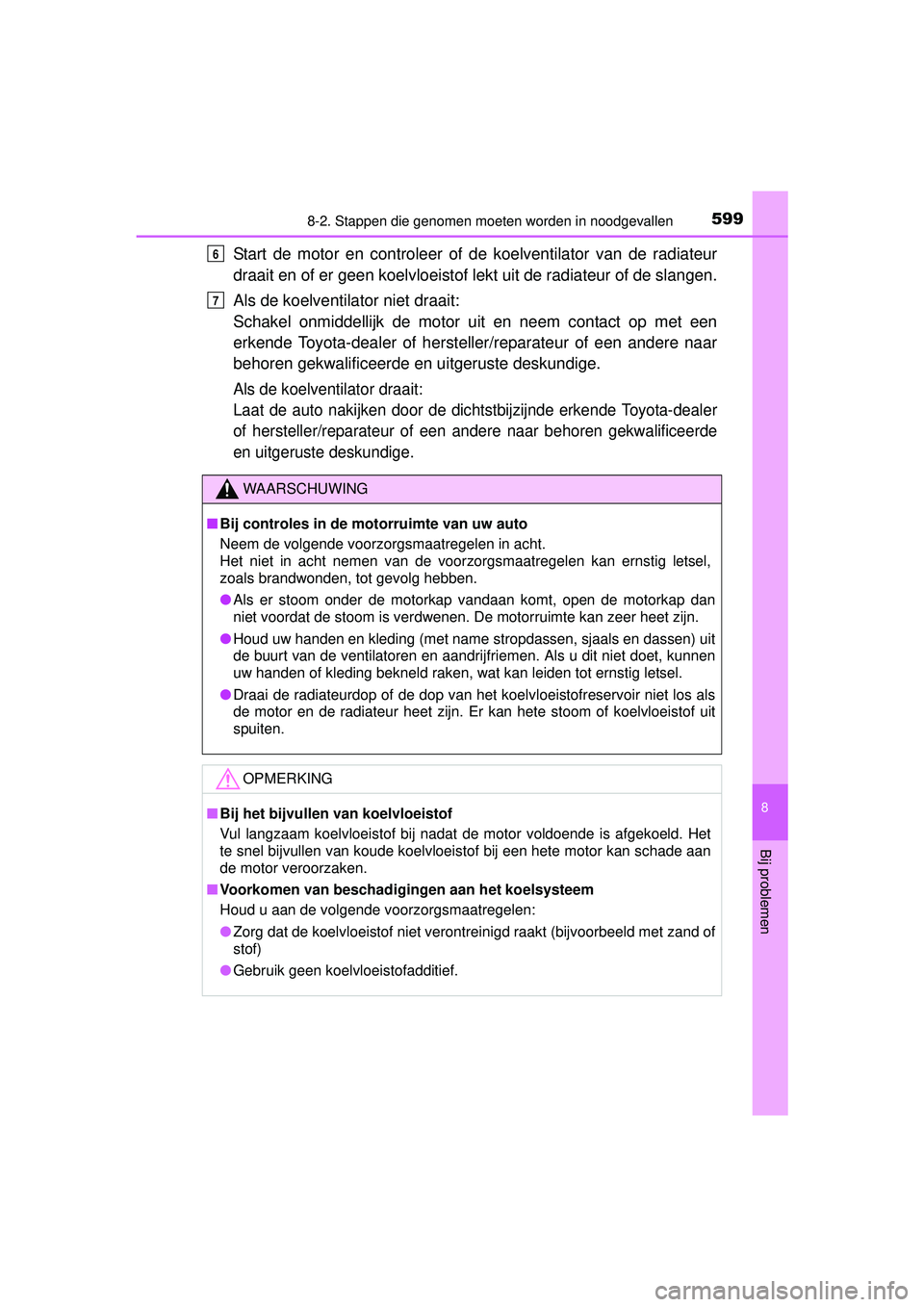 TOYOTA HILUX 2016  Instructieboekje (in Dutch) 5998-2. Stappen die genomen moeten worden in noodgevallen
HILUX_OM_OM0K269E_(EE)
8
Bij problemen
Start de motor en controleer of de koelventilator van de radiateur
draait en of er geen koelvloeistof l