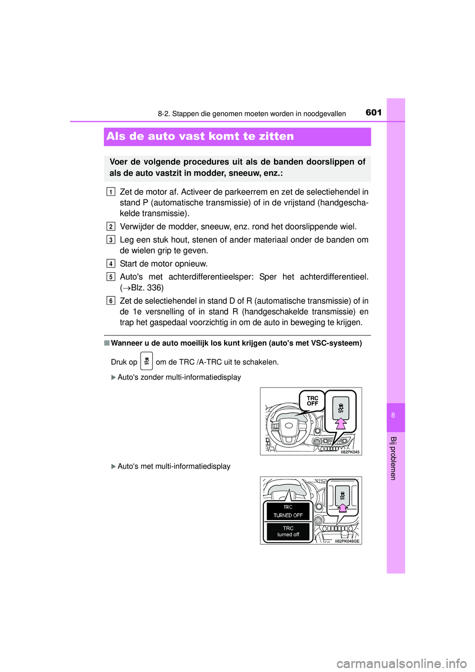 TOYOTA HILUX 2016  Instructieboekje (in Dutch) 6018-2. Stappen die genomen moeten worden in noodgevallen
HILUX_OM_OM0K269E_(EE)
8
Bij problemen
Als de auto vast komt te zitten
Zet de motor af. Activeer de parkeerrem en zet de selectiehendel in
sta