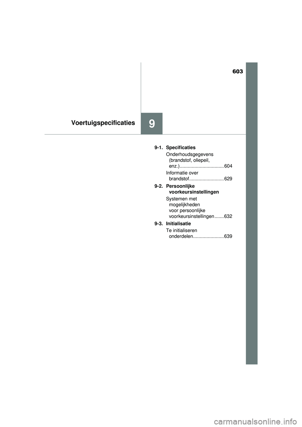 TOYOTA HILUX 2016  Instructieboekje (in Dutch) 603
9Voertuigspecificaties
HILUX_OM_OM0K269E_(EE)9-1. Specificaties
Onderhoudsgegevens (brandstof, oliepeil, 
enz.)................................. 604
Informatie over  brandstof.....................