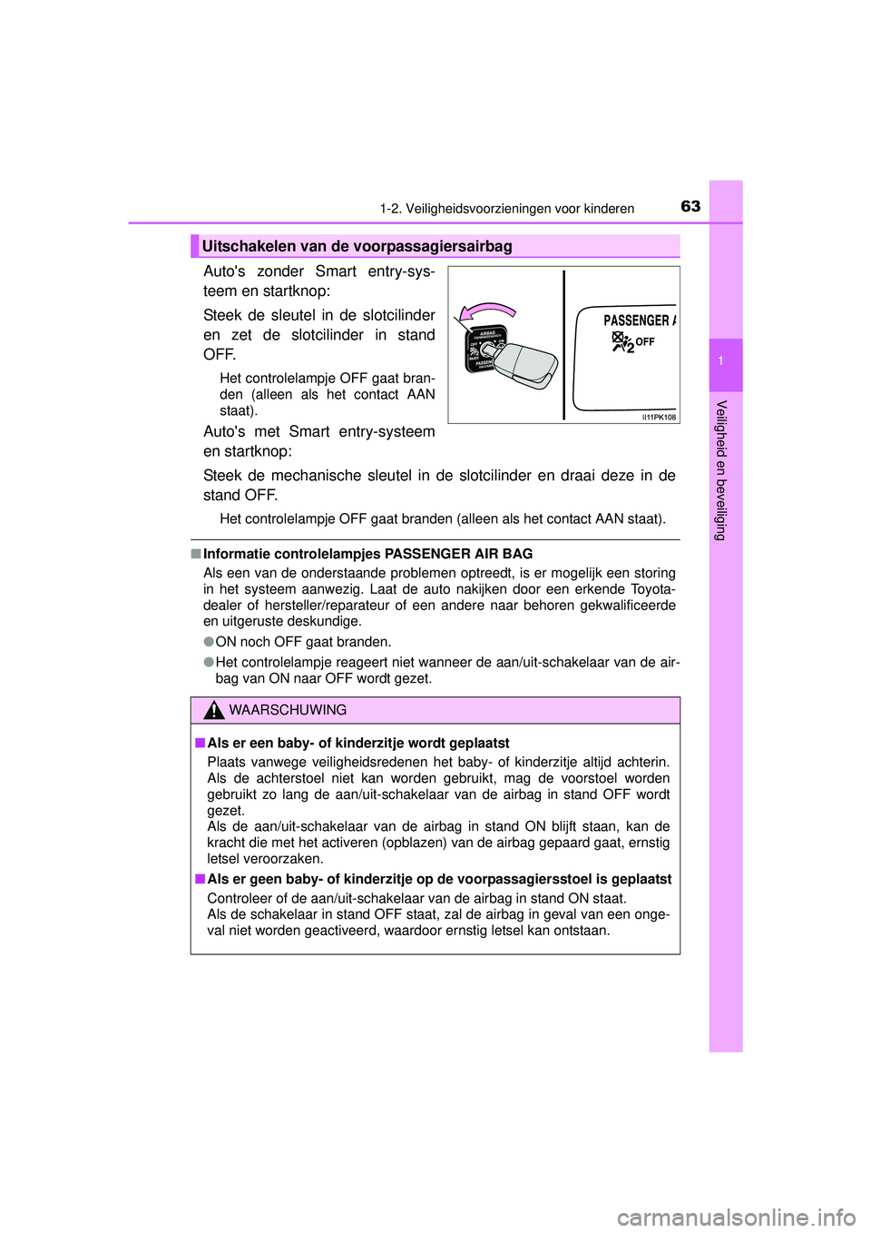TOYOTA HILUX 2016  Instructieboekje (in Dutch) 631-2. Veiligheidsvoorzieningen voor kinderen
1
HILUX_OM_OM0K269E_(EE)
Veiligheid en beveiliging
Autos zonder Smart entry-sys-
teem en startknop:
Steek de sleutel in de slotcilinder
en zet de slotcil