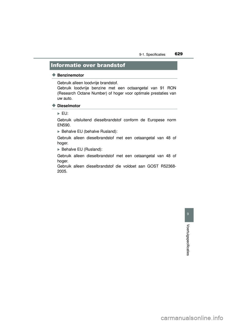 TOYOTA HILUX 2016  Instructieboekje (in Dutch) 6299-1. Specificaties
HILUX_OM_OM0K269E_(EE)
9
Voertuigspecificaties
Informatie over brandstof
◆Benzinemotor
Gebruik alleen loodvrije brandstof.
Gebruik loodvrije benzine met een octaangetal van 91 