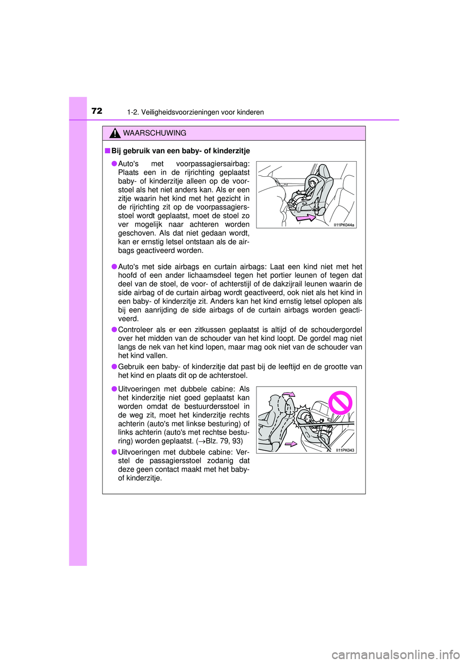 TOYOTA HILUX 2016  Instructieboekje (in Dutch) 721-2. Veiligheidsvoorzieningen voor kinderen
HILUX_OM_OM0K269E_(EE)
WAARSCHUWING
■Bij gebruik van een baby- of kinderzitje
● Autos met side airbags en curtain airbags: Laat een kind niet met het