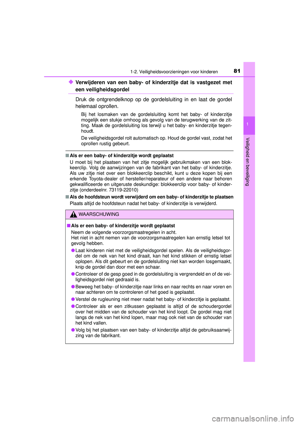 TOYOTA HILUX 2016  Instructieboekje (in Dutch) 811-2. Veiligheidsvoorzieningen voor kinderen
1
HILUX_OM_OM0K269E_(EE)
Veiligheid en beveiliging
◆Verwijderen van een baby- of kinderzitje dat is vastgezet met
een veiligheidsgordel
Druk de ontgrend