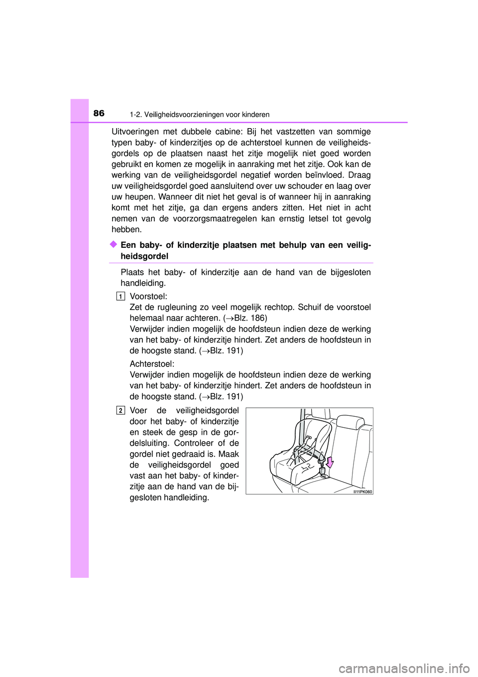TOYOTA HILUX 2016  Instructieboekje (in Dutch) 861-2. Veiligheidsvoorzieningen voor kinderen
HILUX_OM_OM0K269E_(EE)
Uitvoeringen met dubbele cabine: Bij het vastzetten van sommige
typen baby- of kinderzitjes op de achterstoel kunnen de veiligheids