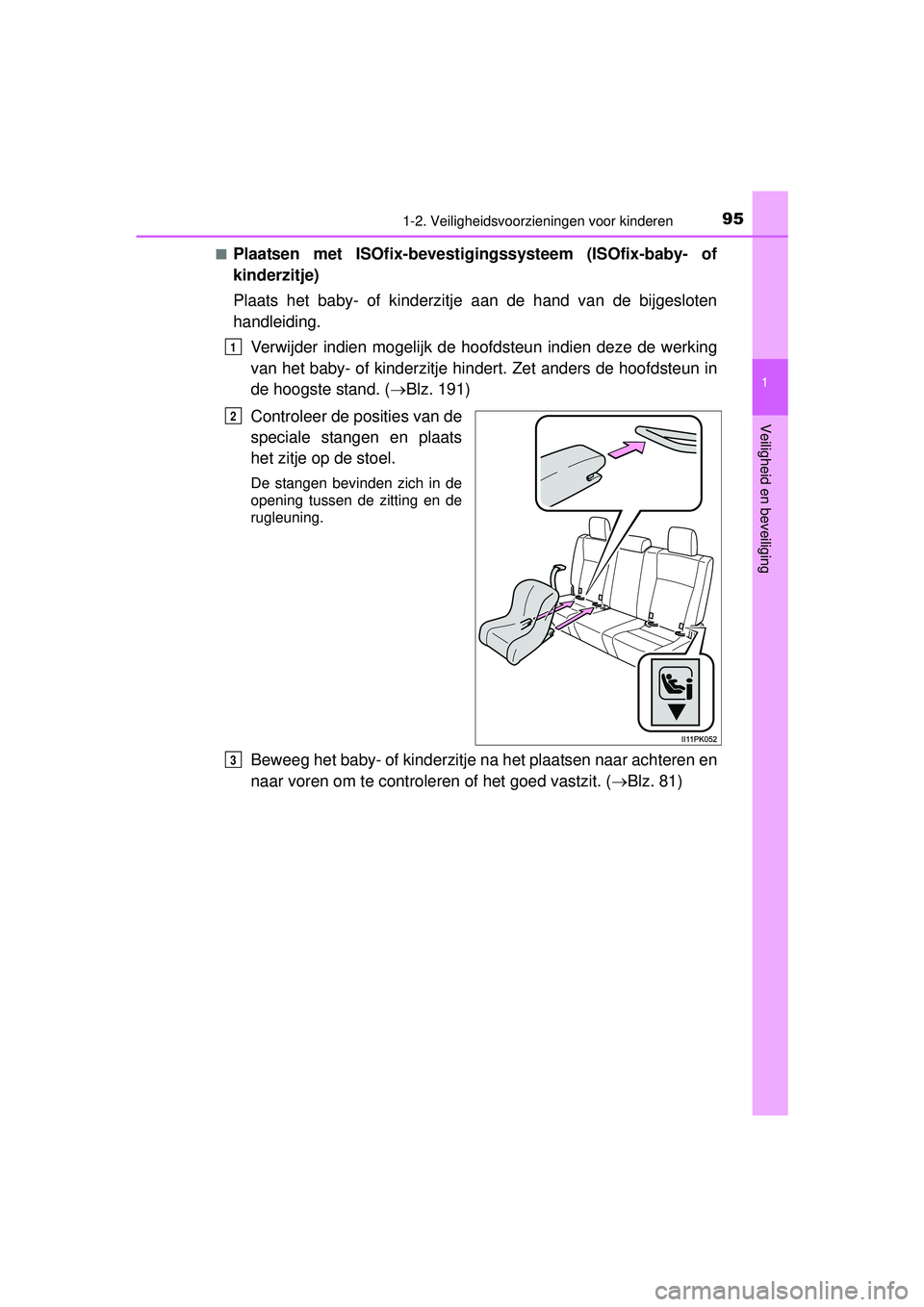 TOYOTA HILUX 2016  Instructieboekje (in Dutch) 951-2. Veiligheidsvoorzieningen voor kinderen
1
HILUX_OM_OM0K269E_(EE)
Veiligheid en beveiliging
■Plaatsen met ISOfix-bevestigingssysteem (ISOfix-baby- of
kinderzitje)
Plaats het baby- of kinderzitj