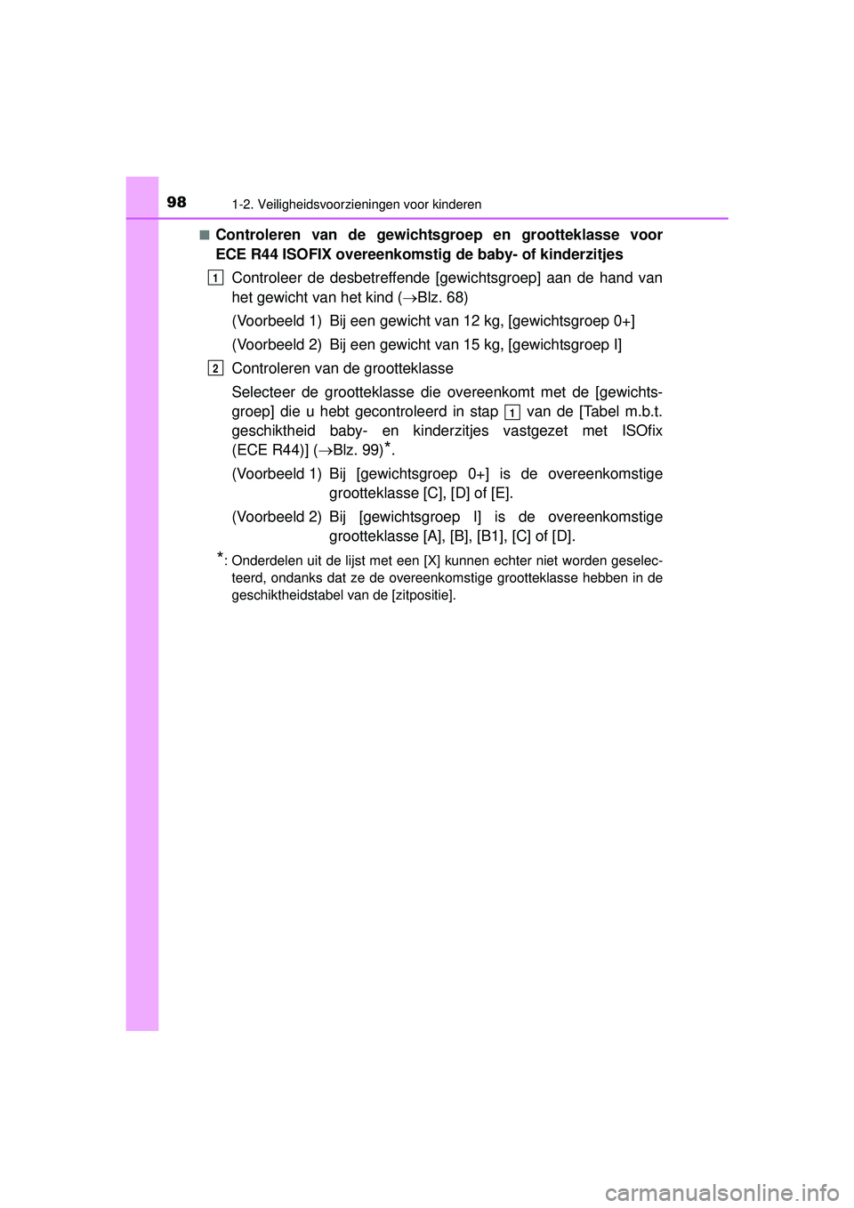 TOYOTA HILUX 2016  Instructieboekje (in Dutch) 981-2. Veiligheidsvoorzieningen voor kinderen
HILUX_OM_OM0K269E_(EE)■
Controleren van de gewichtsgroep en grootteklasse voor
ECE R44 ISOFIX overeenkomstig
 de baby- of kinderzitjes
Controleer de des