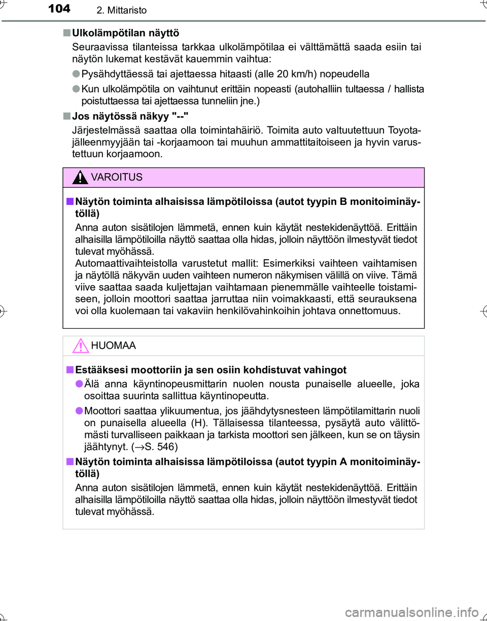 TOYOTA HILUX 2016  Omistajan Käsikirja (in Finnish) 1042. Mittaristo
OM0K269FI■
Ulkolämpötilan näyttö
Seuraavissa tilanteissa tarkkaa ulkolämpötilaa ei välttämättä saada esiin tai
näytön lukemat kestävät kauemmin vaihtua:
●Pysähdytt