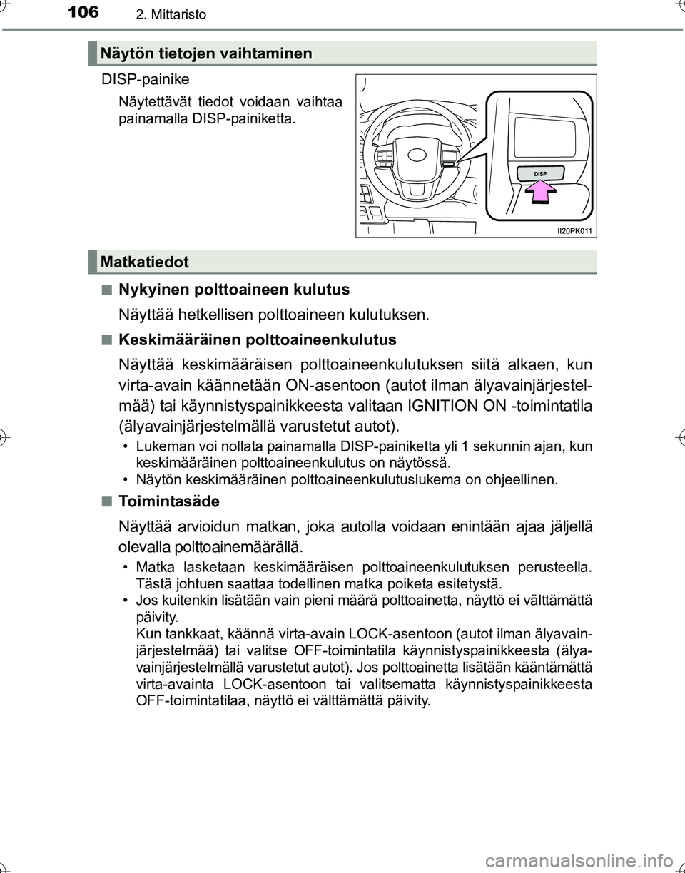 TOYOTA HILUX 2016 Omistajan Käsikirja (in Finnish) 1062. Mittaristo
OM0K269FI
DISP-painike
Näytettävät tiedot voidaan vaihtaa
painamalla DISP-painiketta.
■
Nykyinen polttoaineen kulutus
Näyttää hetkellisen po lttoaineen kulutuksen.
■Keskimä TOYOTA HILUX 2016 Omistajan Käsikirja (in Finnish) 1062. Mittaristo
OM0K269FI
DISP-painike
Näytettävät tiedot voidaan vaihtaa
painamalla DISP-painiketta.
■
Nykyinen polttoaineen kulutus
Näyttää hetkellisen po lttoaineen kulutuksen.
■Keskimä