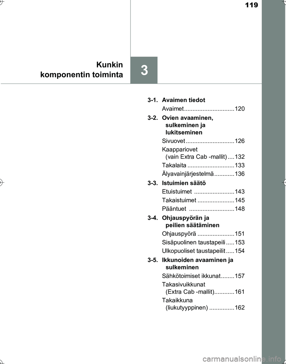 TOYOTA HILUX 2016  Omistajan Käsikirja (in Finnish) 119
3
Kunkin
komponentin toiminta
OM0K269FI 3-1. Avaimen tiedot
Avaimet .............................. 120
3-2. Ovien avaaminen,  sulkeminen ja 
lukitseminen
Sivuovet ............................. 126