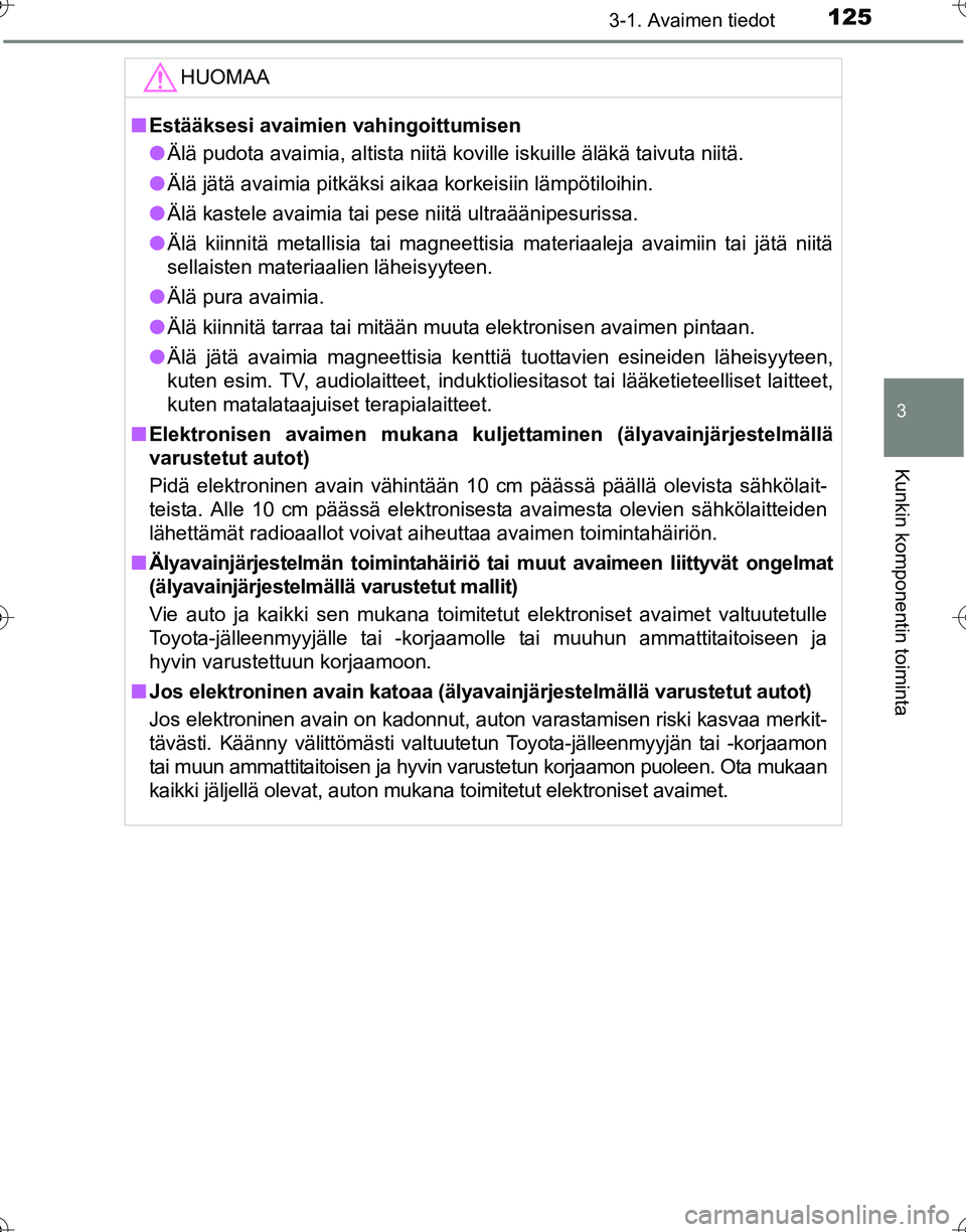 TOYOTA HILUX 2016  Omistajan Käsikirja (in Finnish) 1253-1. Avaimen tiedot
3
Kunkin komponentin toiminta
OM0K269FI
HUOMAA
■Estääksesi avaimien vahingoittumisen
● Älä pudota avaimia, altista niitä koville iskuille äläkä taivuta niitä.
● 