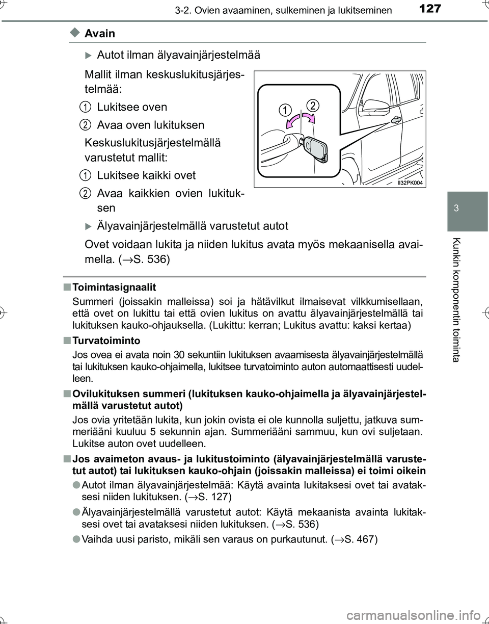 TOYOTA HILUX 2016  Omistajan Käsikirja (in Finnish) 1273-2. Ovien avaaminen, sulkeminen ja lukitseminen
3
Kunkin komponentin toiminta
OM0K269FI
◆Avain
�XAutot ilman älyavainjärjestelmää
Mallit ilman keskuslukitusjärjes-
telmää: Lukitsee oven
A