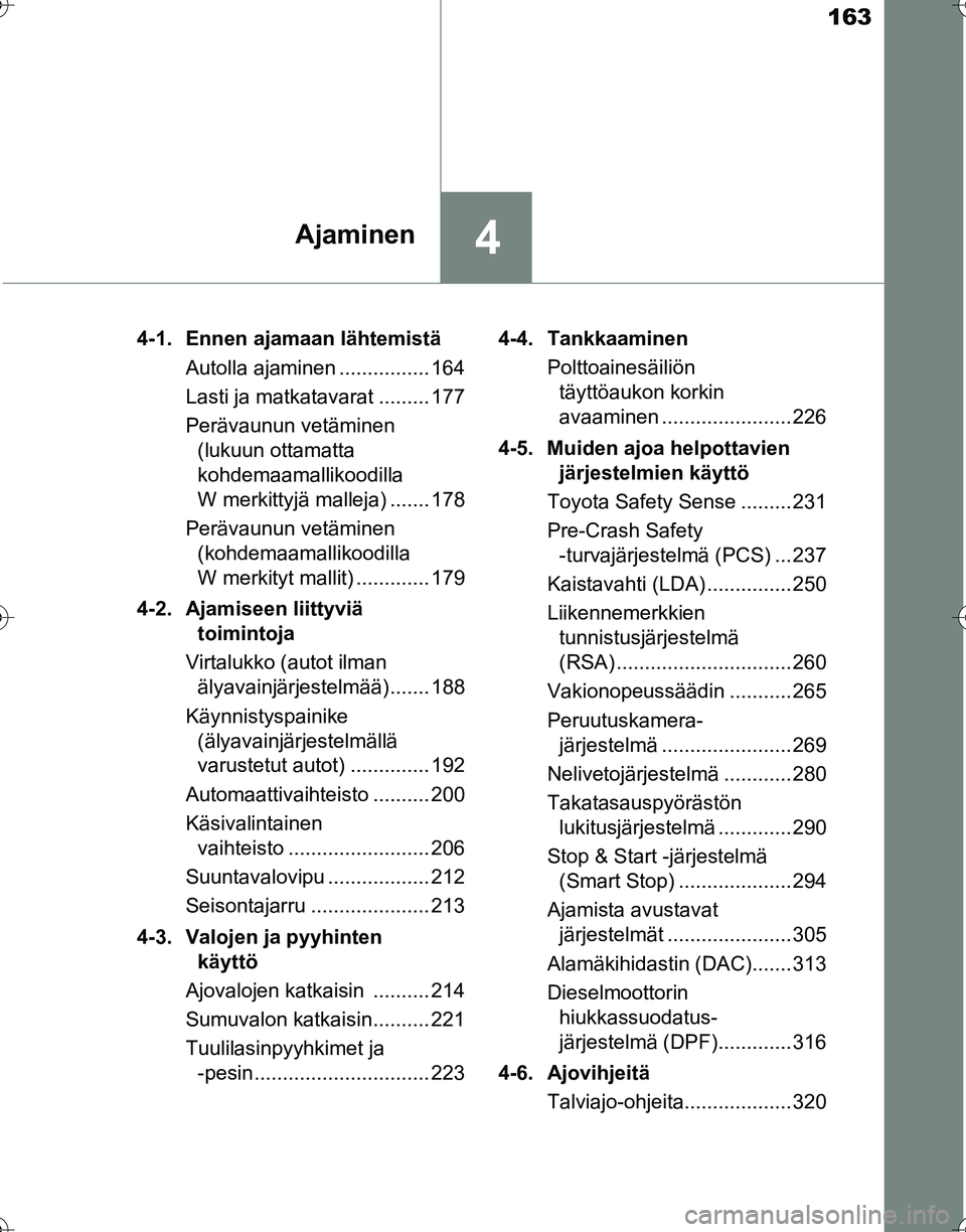 TOYOTA HILUX 2016 Omistajan Käsikirja (in Finnish) 163
4Ajaminen
OM0K269FI4-1. Ennen ajamaan lähtemistä
Autolla ajaminen ................ 164
Lasti ja matkatavarat ......... 177
Perävaunun vetäminen (lukuun ottamatta
kohdemaamallikoodilla
W merk TOYOTA HILUX 2016 Omistajan Käsikirja (in Finnish) 163
4Ajaminen
OM0K269FI4-1. Ennen ajamaan lähtemistä
Autolla ajaminen ................ 164
Lasti ja matkatavarat ......... 177
Perävaunun vetäminen (lukuun ottamatta
kohdemaamallikoodilla
W merk