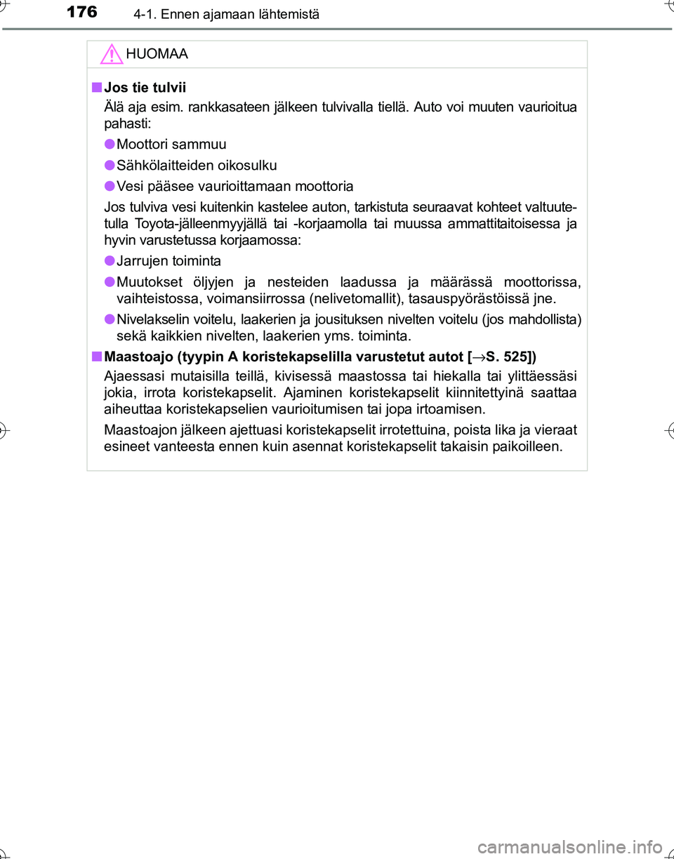 TOYOTA HILUX 2016 Omistajan Käsikirja (in Finnish) 1764-1. Ennen ajamaan lähtemistä
OM0K269FI
HUOMAA
■Jos tie tulvii
Älä aja esim. rankkasateen jälkeen tulvivalla tiellä. Auto voi muuten vaurioitua
pahasti:
● Moottori sammuu
● Sähkölaitt TOYOTA HILUX 2016 Omistajan Käsikirja (in Finnish) 1764-1. Ennen ajamaan lähtemistä
OM0K269FI
HUOMAA
■Jos tie tulvii
Älä aja esim. rankkasateen jälkeen tulvivalla tiellä. Auto voi muuten vaurioitua
pahasti:
● Moottori sammuu
● Sähkölaitt