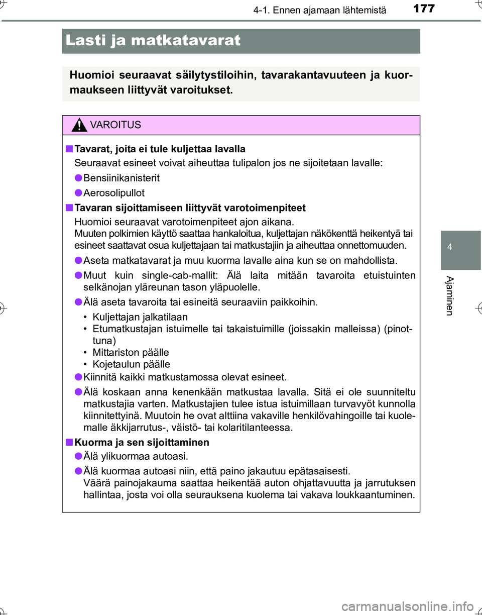 TOYOTA HILUX 2016 Omistajan Käsikirja (in Finnish) 177
4
4-1. Ennen ajamaan lähtemistä
Ajaminen
OM0K269FI
Lasti ja matkatavarat
Huomioi seuraavat säilytystiloihin, tavarakantavuuteen ja kuor-
maukseen liittyvät varoitukset.
VAROITUS
■Tavarat, jo TOYOTA HILUX 2016 Omistajan Käsikirja (in Finnish) 177
4
4-1. Ennen ajamaan lähtemistä
Ajaminen
OM0K269FI
Lasti ja matkatavarat
Huomioi seuraavat säilytystiloihin, tavarakantavuuteen ja kuor-
maukseen liittyvät varoitukset.
VAROITUS
■Tavarat, jo