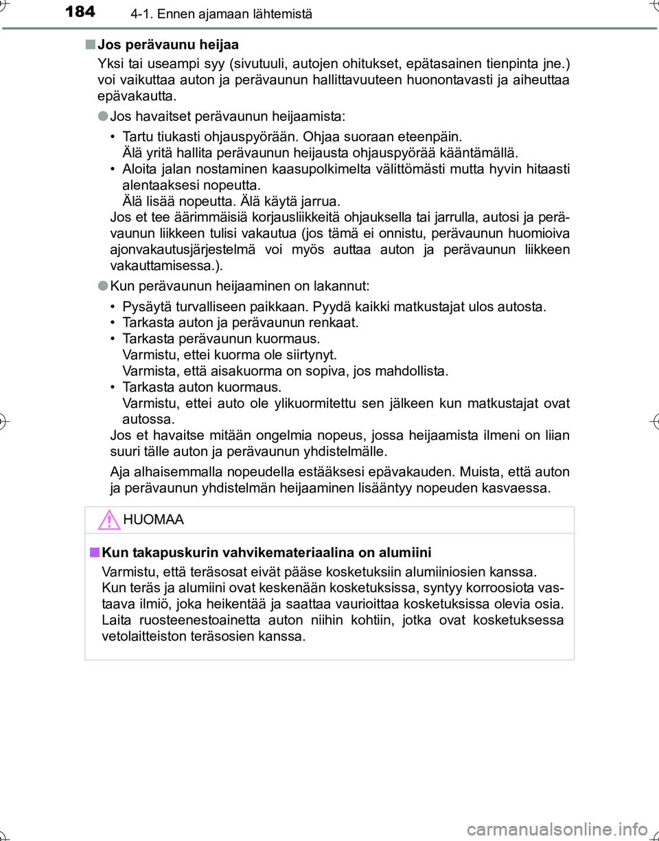 TOYOTA HILUX 2016 Omistajan Käsikirja (in Finnish) 1844-1. Ennen ajamaan lähtemistä
OM0K269FI■
Jos perävaunu heijaa
Yksi tai useampi syy (sivutuuli, autojen ohitukset, epätasainen tienpinta jne.)
voi vaikuttaa auton ja perävaunun hallittavuutee TOYOTA HILUX 2016 Omistajan Käsikirja (in Finnish) 1844-1. Ennen ajamaan lähtemistä
OM0K269FI■
Jos perävaunu heijaa
Yksi tai useampi syy (sivutuuli, autojen ohitukset, epätasainen tienpinta jne.)
voi vaikuttaa auton ja perävaunun hallittavuutee
