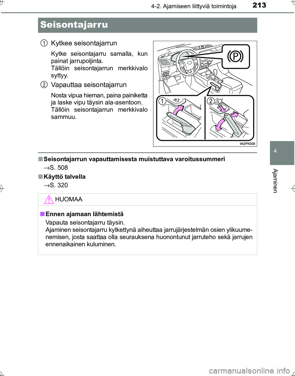 TOYOTA HILUX 2016  Omistajan Käsikirja (in Finnish) 213
4
4-2. Ajamiseen liittyviä toimintoja
Ajaminen
OM0K269FI
Seisontajarru
Kytkee seisontajarrun
Kytke seisontajarru samalla, kun
painat jarrupoljinta. 
Tällöin seisontajarrun merkkivalo
syttyy.
Va