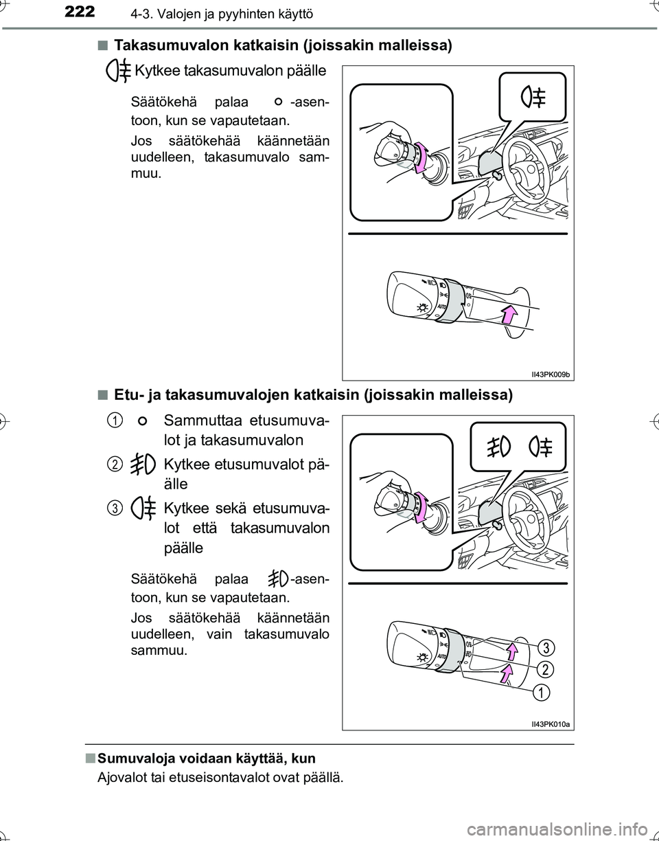 TOYOTA HILUX 2016  Omistajan Käsikirja (in Finnish) 2224-3. Valojen ja pyyhinten käyttö
OM0K269FI■
Takasumuvalon katkaisin (joissakin malleissa)
Kytkee takasumuvalon päälle
Säätökehä palaa  -asen-
toon, kun se vapautetaan.
Jos säätökehää