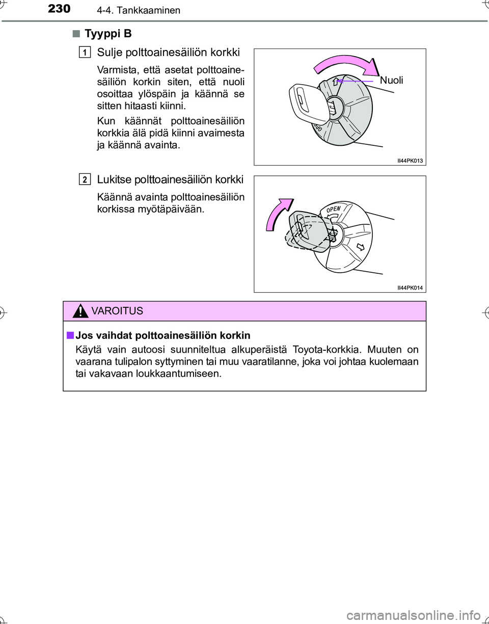 TOYOTA HILUX 2016  Omistajan Käsikirja (in Finnish) 2304-4. Tankkaaminen
OM0K269FI■
Tyyppi B
Sulje polttoainesäiliön korkki
Varmista, että asetat polttoaine-
säiliön korkin siten, että nuoli
osoittaa ylöspäin ja käännä se
sitten hitaasti k