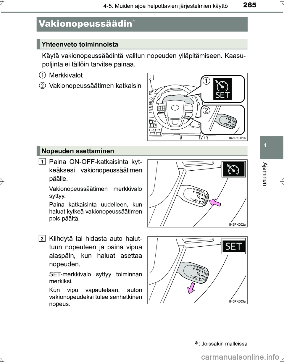 TOYOTA HILUX 2016  Omistajan Käsikirja (in Finnish) 265
4
4-5. Muiden ajoa helpottavien järjestelmien käyttö
Ajaminen
OM0K269FI
Vakionopeussäädin∗
Käytä vakionopeussäädintä valitun nopeuden ylläpitämiseen. Kaasu-
poljinta ei tällöin tar