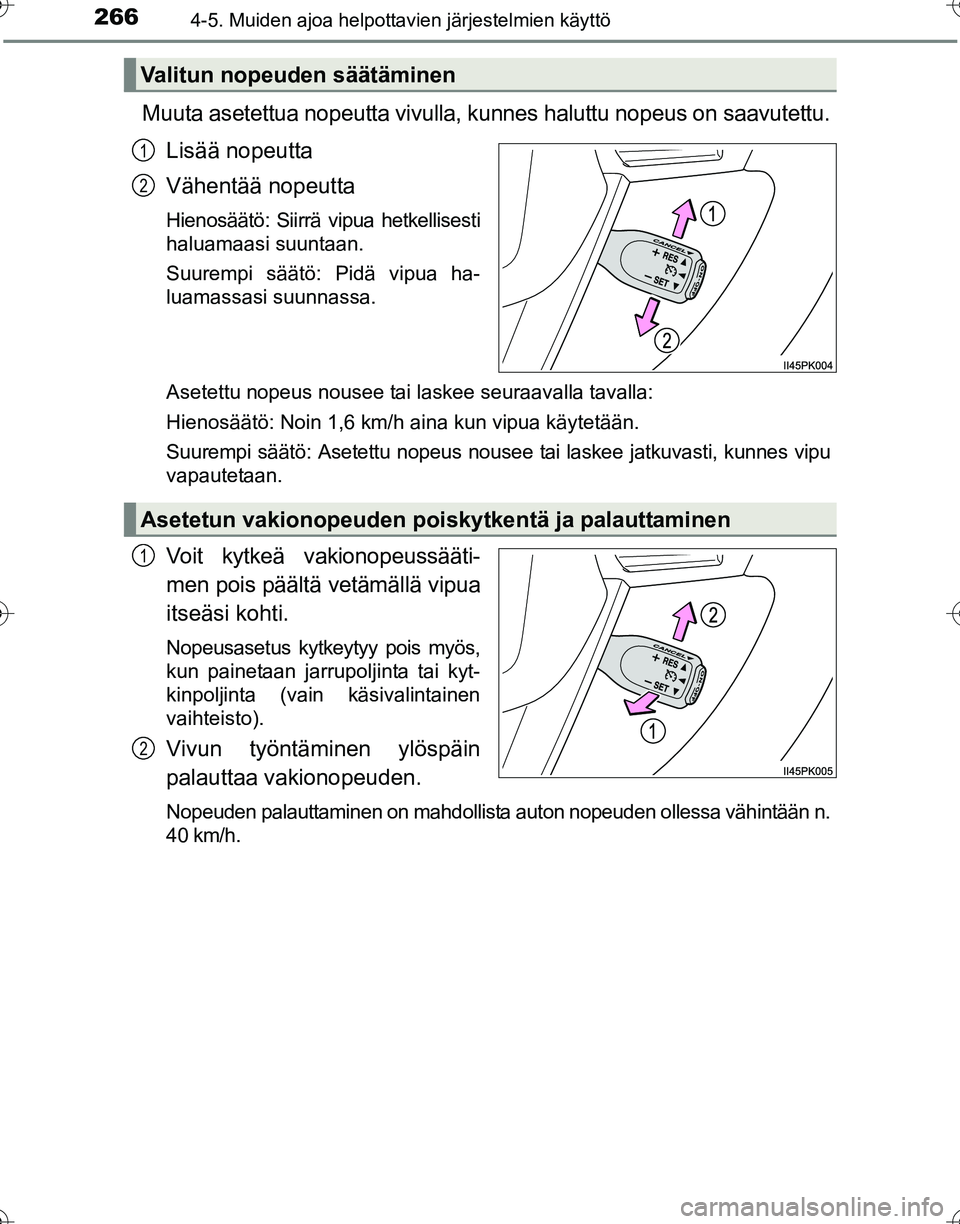 TOYOTA HILUX 2016  Omistajan Käsikirja (in Finnish) 2664-5. Muiden ajoa helpottavien järjestelmien käyttö
OM0K269FI
Muuta asetettua nopeutta vivulla, kunnes haluttu nopeus on saavutettu.Lisää nopeutta
Vähentää nopeutta
Hienosäätö: Siirrä vi