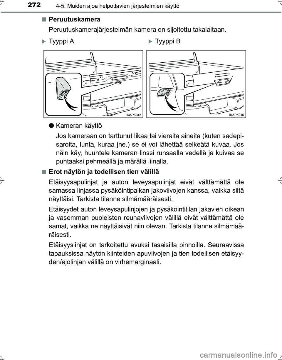 TOYOTA HILUX 2016  Omistajan Käsikirja (in Finnish) 2724-5. Muiden ajoa helpottavien järjestelmien käyttö
OM0K269FI■
Peruutuskamera
Peruutuskamerajärjestelmän kamera on sijoitettu takalaitaan.
●
Kameran käyttö
Jos kameraan on tarttunut likaa
