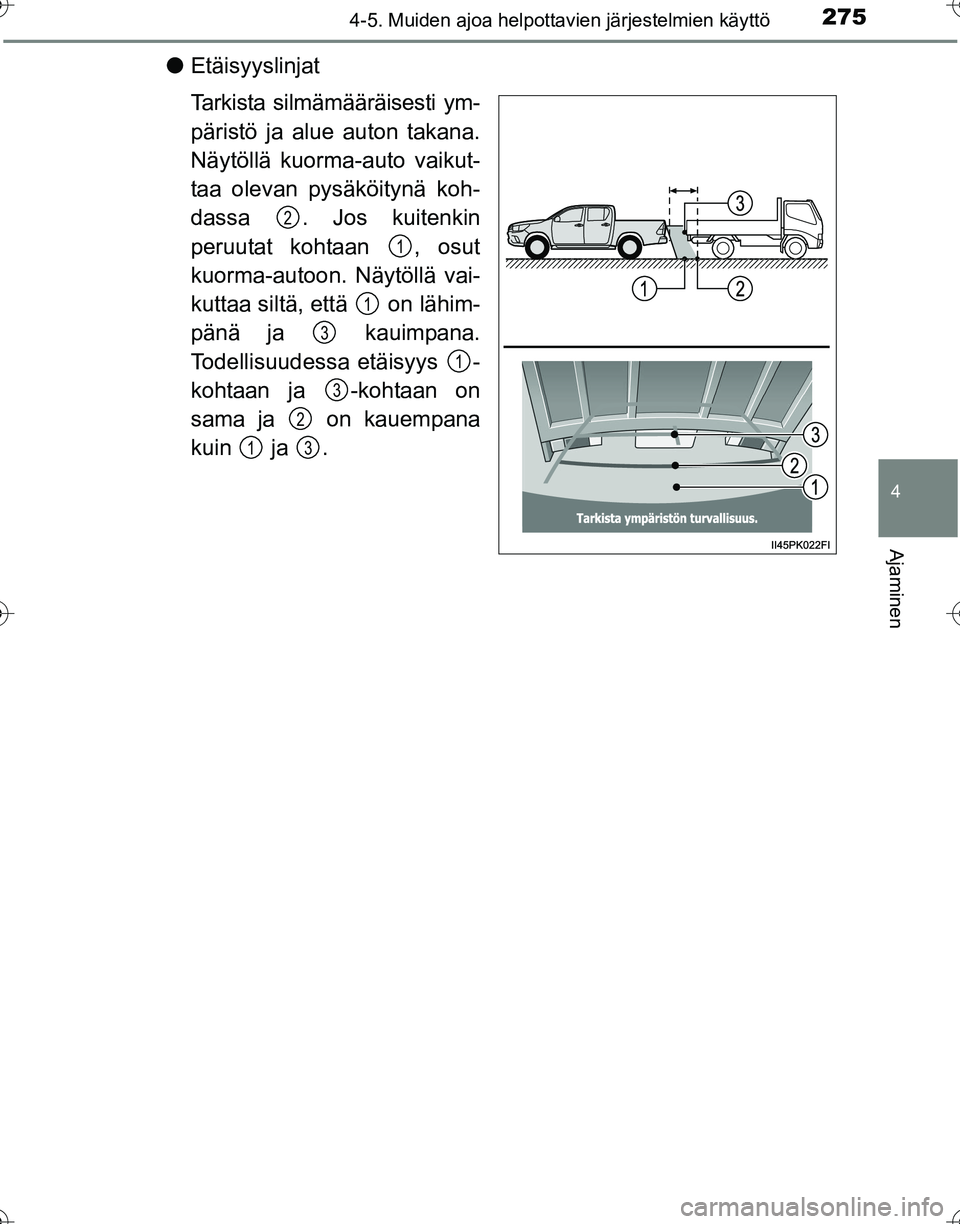 TOYOTA HILUX 2016  Omistajan Käsikirja (in Finnish) 2754-5. Muiden ajoa helpottavien järjestelmien käyttö
4
Ajaminen
OM0K269FI
●Etäisyyslinjat
Tarkista silmämääräisesti ym-
päristö ja alue auton takana.
Näytöllä kuorma-auto vaikut-
taa o