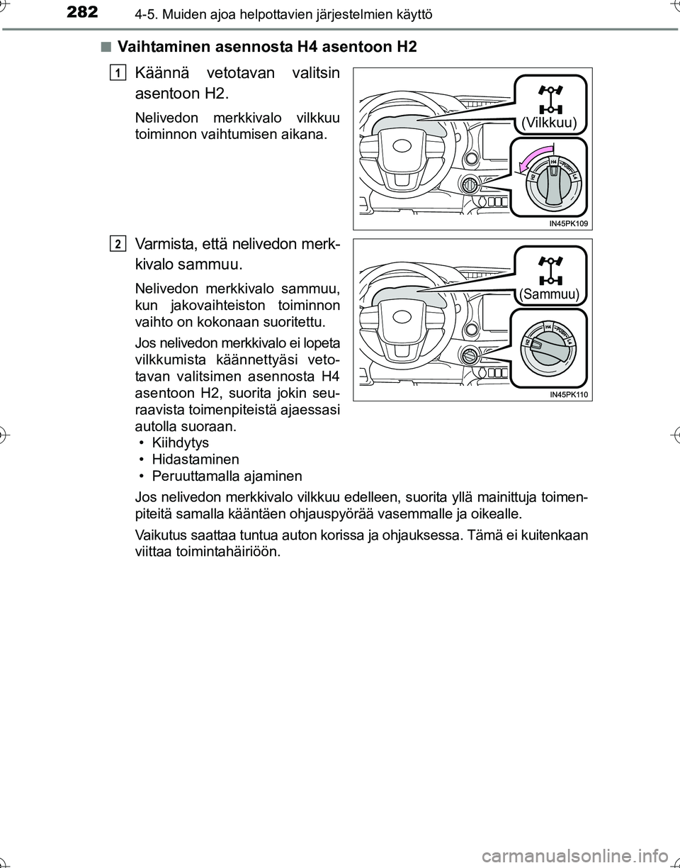 TOYOTA HILUX 2016  Omistajan Käsikirja (in Finnish) 2824-5. Muiden ajoa helpottavien järjestelmien käyttö
OM0K269FI■
Vaihtaminen asennosta H4 asentoon H2
Käännä vetotavan valitsin
asentoon H2.
Nelivedon merkkivalo vilkkuu
toiminnon vaihtumisen 