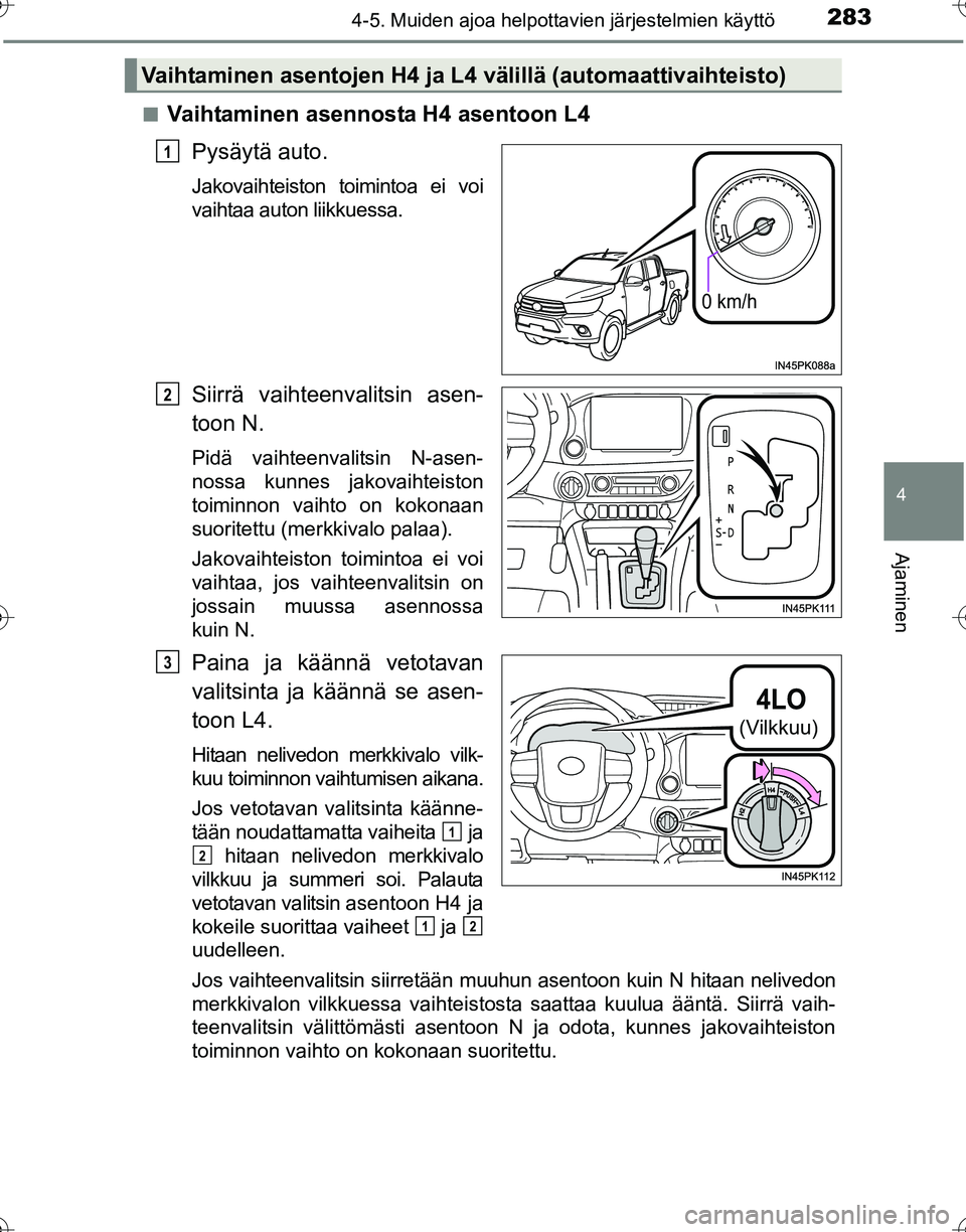 TOYOTA HILUX 2016 Omistajan Käsikirja (in Finnish) 2834-5. Muiden ajoa helpottavien järjestelmien käyttö
4
Ajaminen
OM0K269FI■
Vaihtaminen asennosta H4 asentoon L4
Pysäytä auto.
Jakovaihteiston toimintoa ei voi
vaihtaa auton liikkuessa.
Siirrä TOYOTA HILUX 2016 Omistajan Käsikirja (in Finnish) 2834-5. Muiden ajoa helpottavien järjestelmien käyttö
4
Ajaminen
OM0K269FI■
Vaihtaminen asennosta H4 asentoon L4
Pysäytä auto.
Jakovaihteiston toimintoa ei voi
vaihtaa auton liikkuessa.
Siirrä