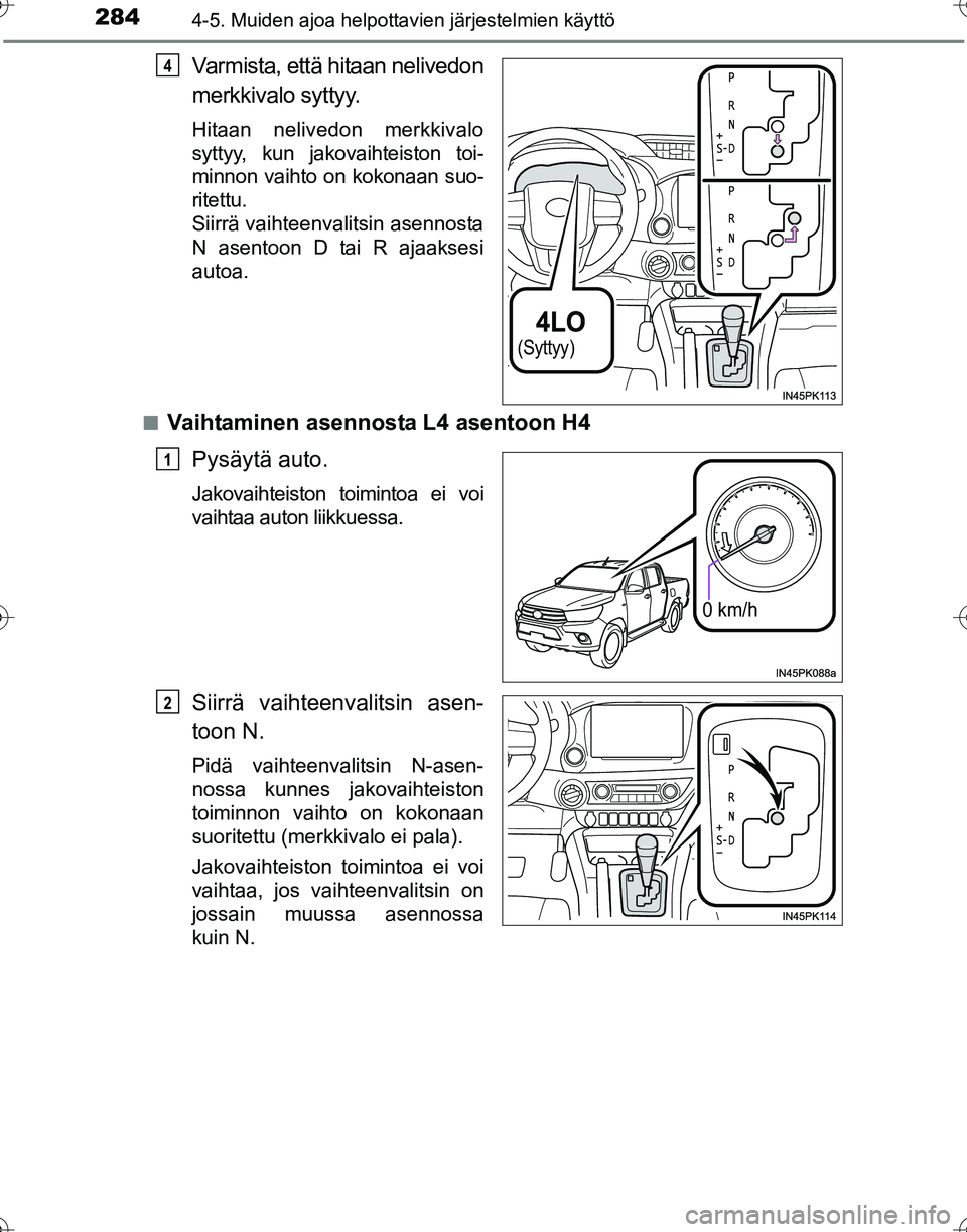 TOYOTA HILUX 2016  Omistajan Käsikirja (in Finnish) 2844-5. Muiden ajoa helpottavien järjestelmien käyttö
OM0K269FI
Varmista, että hitaan nelivedon
merkkivalo syttyy.
Hitaan nelivedon merkkivalo
syttyy, kun jakovaihteiston toi-
minnon vaihto on kok