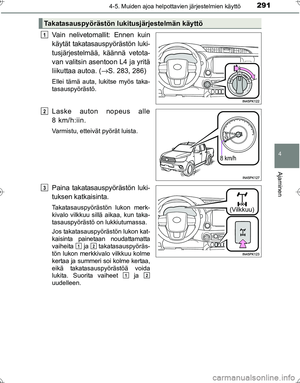 TOYOTA HILUX 2016  Omistajan Käsikirja (in Finnish) 2914-5. Muiden ajoa helpottavien järjestelmien käyttö
4
Ajaminen
OM0K269FI
Vain nelivetomallit: Ennen kuin
käytät takatasauspyörästön luki-
tusjärjestelmää, käännä vetota-
van valitsin a