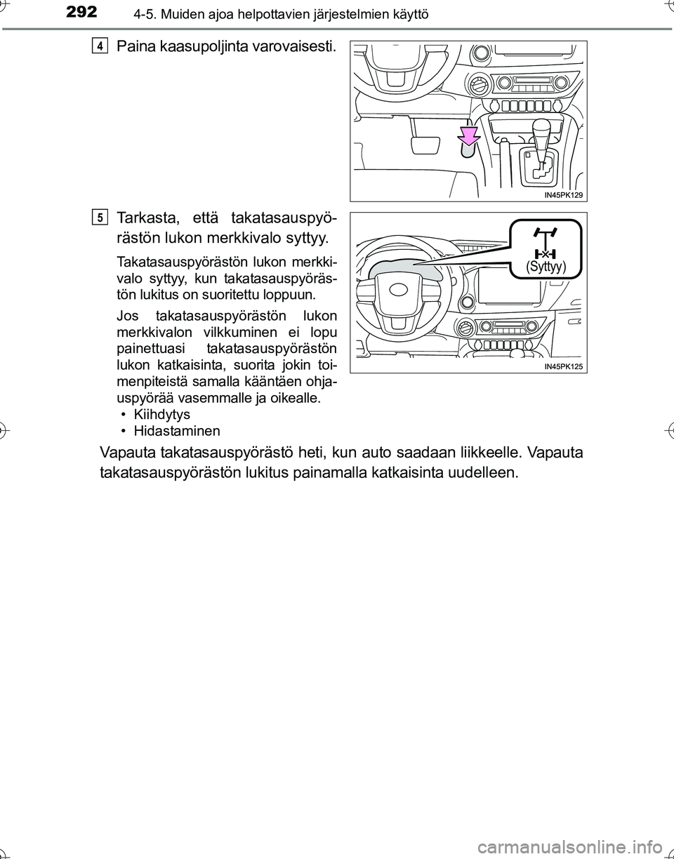 TOYOTA HILUX 2016  Omistajan Käsikirja (in Finnish) 2924-5. Muiden ajoa helpottavien järjestelmien käyttö
OM0K269FI
Paina kaasupoljinta varovaisesti.
Tarkasta, että takatasauspyö-
rästön lukon merkkivalo syttyy.
Takatasauspyörästön lukon merk
