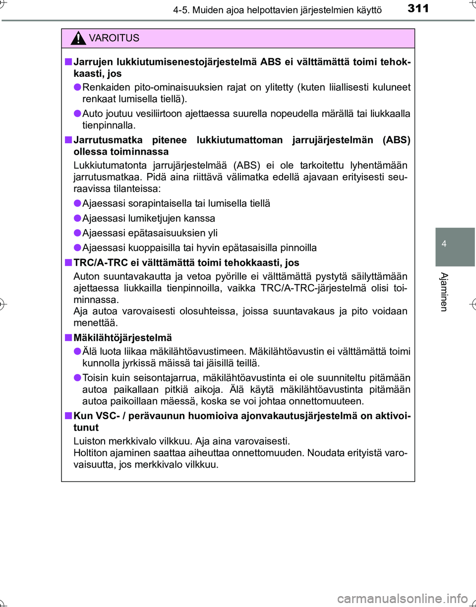 TOYOTA HILUX 2016  Omistajan Käsikirja (in Finnish) 3114-5. Muiden ajoa helpottavien järjestelmien käyttö
4
Ajaminen
OM0K269FI
VAROITUS
■Jarrujen lukkiutumisenestojärjestelmä  ABS ei välttämättä toimi tehok-
kaasti, jos
● Renkaiden pito-om