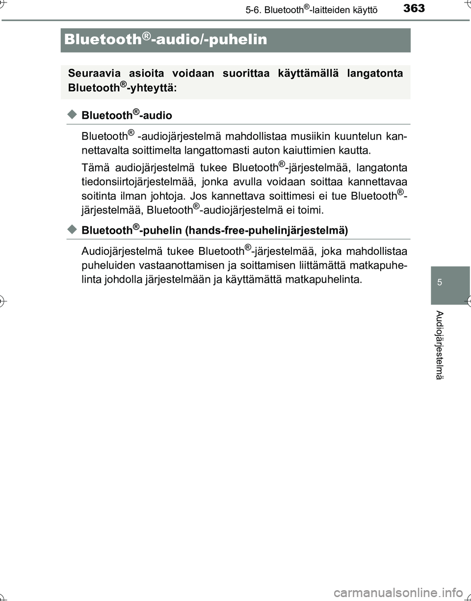 TOYOTA HILUX 2016  Omistajan Käsikirja (in Finnish) 363
5
5-6. Bluetooth®-laitteiden käyttö
Audiojärjestelmä
OM0K269FI
Bluetooth®-audio/-puhelin
◆Bluetooth®-audio
Bluetooth
® -audiojärjestelmä mahdollistaa musiikin kuuntelun kan-
nettavalta