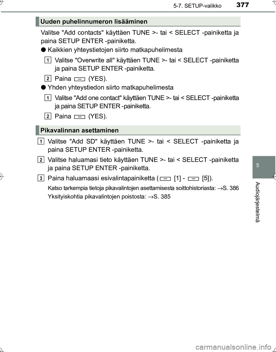 TOYOTA HILUX 2016  Omistajan Käsikirja (in Finnish) 3775-7. SETUP-valikko
5
Audiojärjestelmä
OM0K269FI
Valitse "Add contacts" käyttäen TUNE >- tai < SELECT -painiketta ja
paina SETUP ENTER -painiketta.
● Kaikkien yhteystietojen siirto matkapuheli