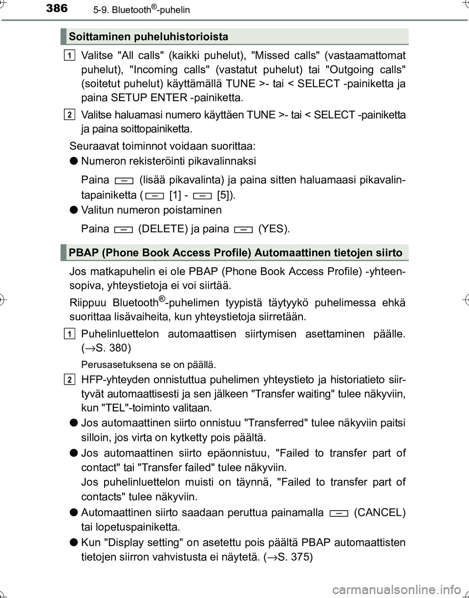 TOYOTA HILUX 2016 Omistajan Käsikirja (in Finnish) 3865-9. Bluetooth®-puhelin
OM0K269FI
Valitse "All calls" (kaikki puhelut), "Missed calls" (vastaamattomat
puhelut), "Incoming calls" (vastatut puhelut) tai "Outgoing calls"
(soitetut puhelut) käytt TOYOTA HILUX 2016 Omistajan Käsikirja (in Finnish) 3865-9. Bluetooth®-puhelin
OM0K269FI
Valitse "All calls" (kaikki puhelut), "Missed calls" (vastaamattomat
puhelut), "Incoming calls" (vastatut puhelut) tai "Outgoing calls"
(soitetut puhelut) käytt