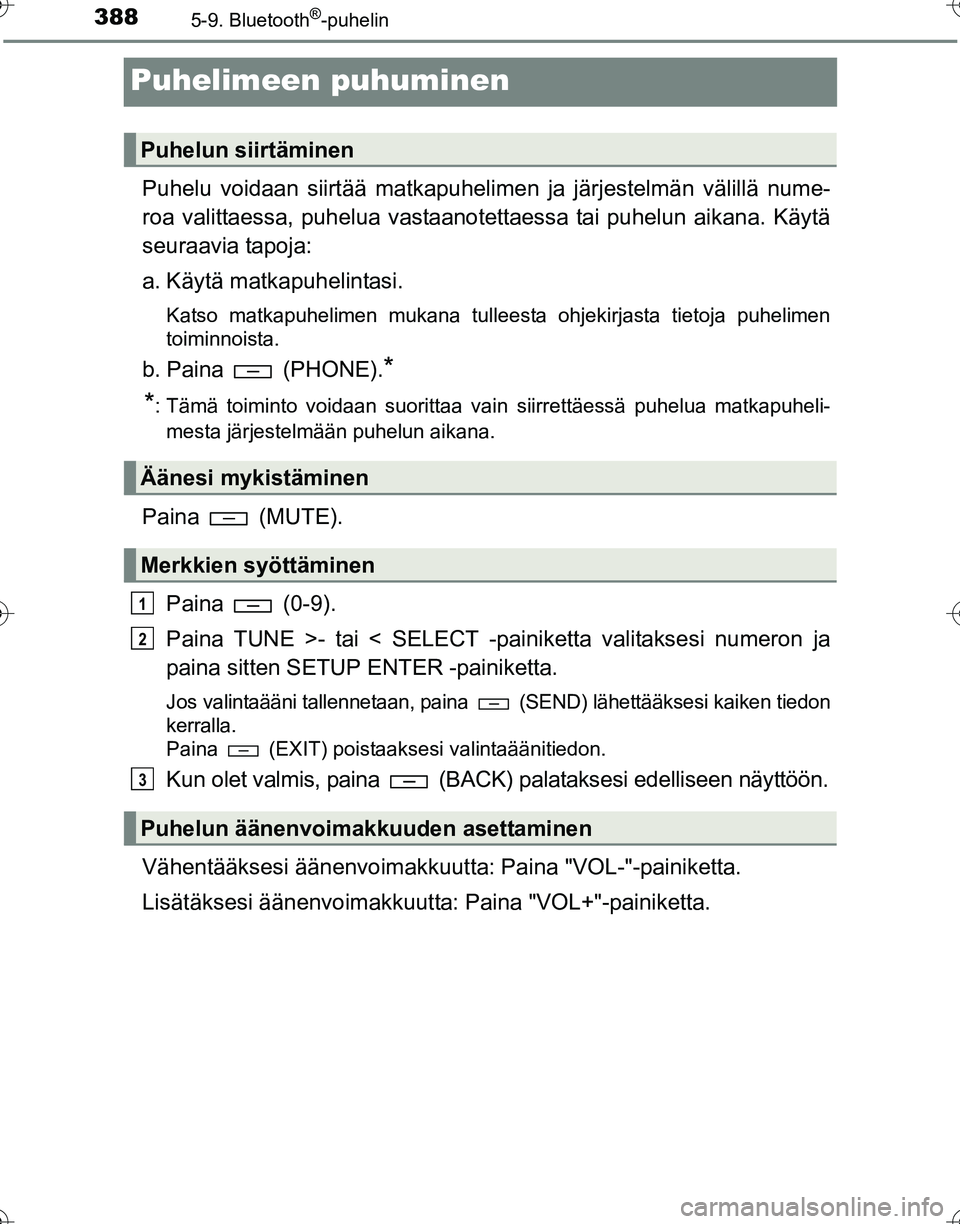 TOYOTA HILUX 2016 Omistajan Käsikirja (in Finnish) 3885-9. Bluetooth®-puhelin
OM0K269FI
Puhelimeen puhuminen
Puhelu voidaan siirtää matkapuhelimen ja järjestelmän välillä nume-
roa valittaessa, puhelua vastaanotettaessa tai puhelun aikana. Käy TOYOTA HILUX 2016 Omistajan Käsikirja (in Finnish) 3885-9. Bluetooth®-puhelin
OM0K269FI
Puhelimeen puhuminen
Puhelu voidaan siirtää matkapuhelimen ja järjestelmän välillä nume-
roa valittaessa, puhelua vastaanotettaessa tai puhelun aikana. Käy