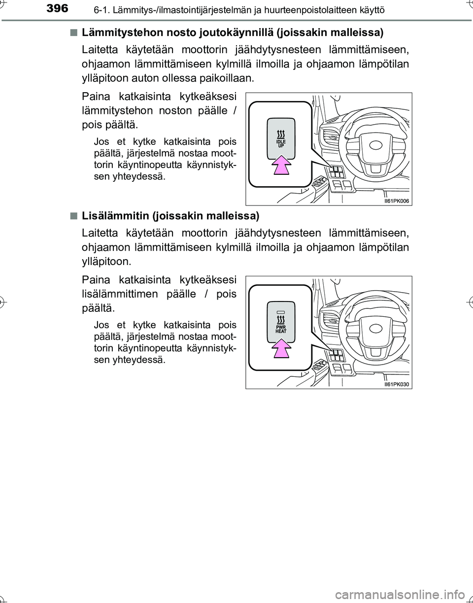 TOYOTA HILUX 2016  Omistajan Käsikirja (in Finnish) 3966-1. Lämmitys-/ilmastointijärjestelmän ja huurteenpoistolaitteen käyttö
OM0K269FI■
Lämmitystehon nosto joutokäynni
llä (joissakin malleissa)
Laitetta käytetään moottorin jä ähdytysne