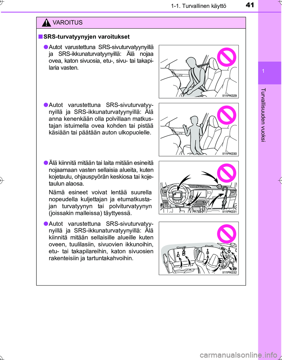 TOYOTA HILUX 2016 Omistajan Käsikirja (in Finnish) 411-1. Turvallinen käyttö
1
OM0K269FI
Turvallisuuden vuoksi
VAROITUS
■SRS-turvatyynyjen varoitukset
● Autot varustettuna SRS-sivuturvatyynyillä
ja SRS-ikkunaturvatyynyillä: Älä nojaa
ovea, k TOYOTA HILUX 2016 Omistajan Käsikirja (in Finnish) 411-1. Turvallinen käyttö
1
OM0K269FI
Turvallisuuden vuoksi
VAROITUS
■SRS-turvatyynyjen varoitukset
● Autot varustettuna SRS-sivuturvatyynyillä
ja SRS-ikkunaturvatyynyillä: Älä nojaa
ovea, k