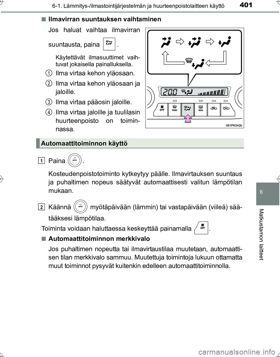 TOYOTA HILUX 2016 Omistajan Käsikirja (in Finnish) 4016-1. Lämmitys-/ilmastointijärjestelmän ja huurteenpoistolaitteen käyttö
6
Matkustamon laitteet
OM0K269FI■
Ilmavirran suuntauksen vaihtaminen
Jos haluat vaihtaa ilmavirran
suuntausta, paina TOYOTA HILUX 2016 Omistajan Käsikirja (in Finnish) 4016-1. Lämmitys-/ilmastointijärjestelmän ja huurteenpoistolaitteen käyttö
6
Matkustamon laitteet
OM0K269FI■
Ilmavirran suuntauksen vaihtaminen
Jos haluat vaihtaa ilmavirran
suuntausta, paina