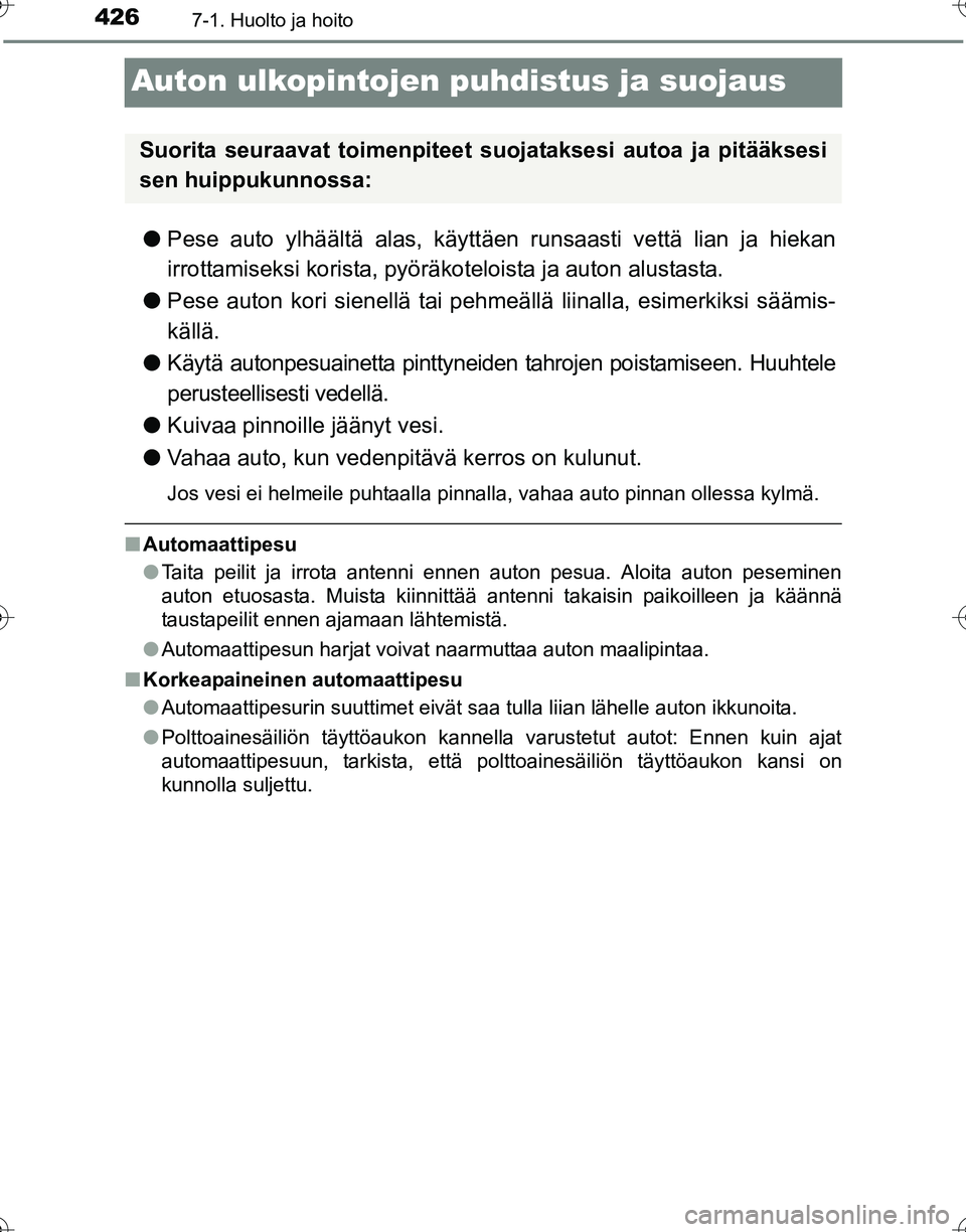TOYOTA HILUX 2016 Omistajan Käsikirja (in Finnish) 4267-1. Huolto ja hoito
OM0K269FI
Auton ulkopintojen puhdistus ja suojaus
●Pese auto ylhäältä alas, käytt äen runsaasti vettä lian ja hiekan
irrottamiseksi korista, pyör äkoteloista ja auton TOYOTA HILUX 2016 Omistajan Käsikirja (in Finnish) 4267-1. Huolto ja hoito
OM0K269FI
Auton ulkopintojen puhdistus ja suojaus
●Pese auto ylhäältä alas, käytt äen runsaasti vettä lian ja hiekan
irrottamiseksi korista, pyör äkoteloista ja auton