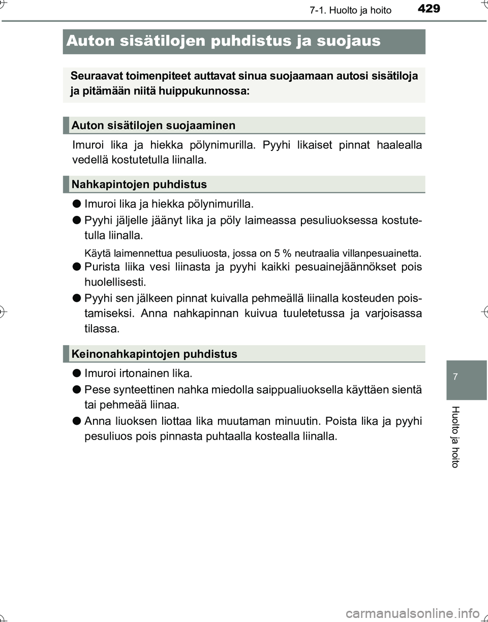 TOYOTA HILUX 2016 Omistajan Käsikirja (in Finnish) 4297-1. Huolto ja hoito
OM0K269FI
7
Huolto ja hoito
Auton sisätilojen puhdistus ja suojaus
Imuroi lika ja hiekka pölynimuri lla. Pyyhi likaiset pinnat haalealla
vedellä kostutetulla liinalla.
● I TOYOTA HILUX 2016 Omistajan Käsikirja (in Finnish) 4297-1. Huolto ja hoito
OM0K269FI
7
Huolto ja hoito
Auton sisätilojen puhdistus ja suojaus
Imuroi lika ja hiekka pölynimuri lla. Pyyhi likaiset pinnat haalealla
vedellä kostutetulla liinalla.
● I