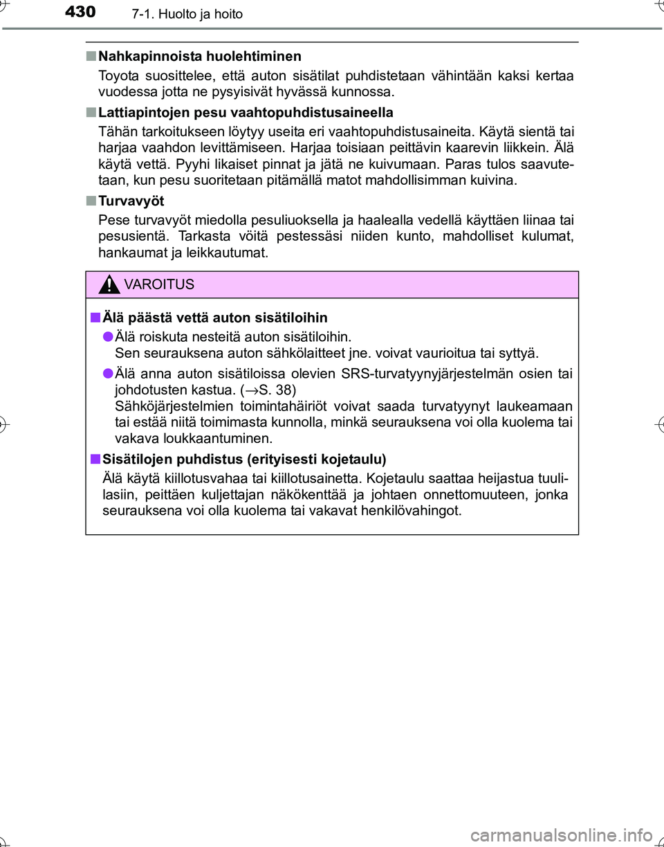 TOYOTA HILUX 2016 Omistajan Käsikirja (in Finnish) 4307-1. Huolto ja hoito
OM0K269FI
■Nahkapinnoista huolehtiminen
Toyota suosittelee, että auton sisätilat puhdistetaan vähintään kaksi kertaa
vuodessa jotta ne pysyisivät hyvässä kunnossa.
TOYOTA HILUX 2016 Omistajan Käsikirja (in Finnish) 4307-1. Huolto ja hoito
OM0K269FI
■Nahkapinnoista huolehtiminen
Toyota suosittelee, että auton sisätilat puhdistetaan vähintään kaksi kertaa
vuodessa jotta ne pysyisivät hyvässä kunnossa.