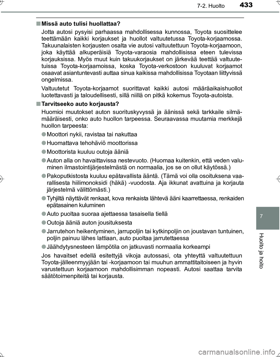 TOYOTA HILUX 2016  Omistajan Käsikirja (in Finnish) 4337-2. Huolto
OM0K269FI
7
Huolto ja hoito
■Missä auto tulisi huollattaa?
Jotta autosi pysyisi parhaassa mahdollisessa kunnossa, Toyota suosittelee
teettämään kaikki korjaukset ja huollot valtuu