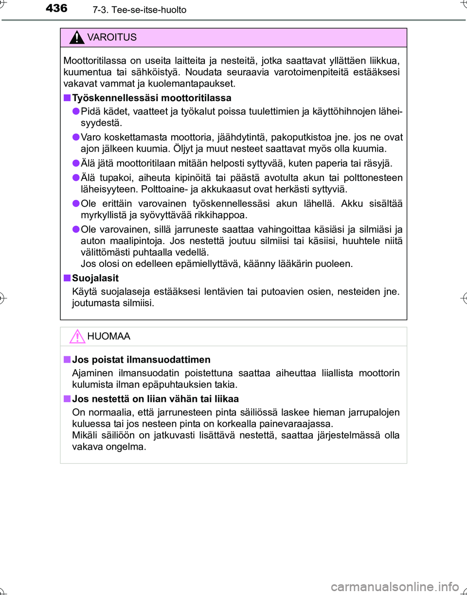 TOYOTA HILUX 2016  Omistajan Käsikirja (in Finnish) 4367-3. Tee-se-itse-huolto
OM0K269FI
VAROITUS
Moottoritilassa on useita laitteita ja nesteitä, jotka saattavat yllättäen liikkua,
kuumentua tai sähköistyä. Noudata seuraavia varotoimenpiteitä e