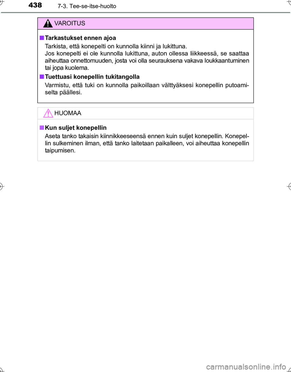 TOYOTA HILUX 2016  Omistajan Käsikirja (in Finnish) 4387-3. Tee-se-itse-huolto
OM0K269FI
VAROITUS
■Tarkastukset ennen ajoa
Tarkista, että konepelti on kunnolla kiinni ja lukittuna. 
Jos konepelti ei ole kunnolla lukittuna, auton ollessa liikkeessä,