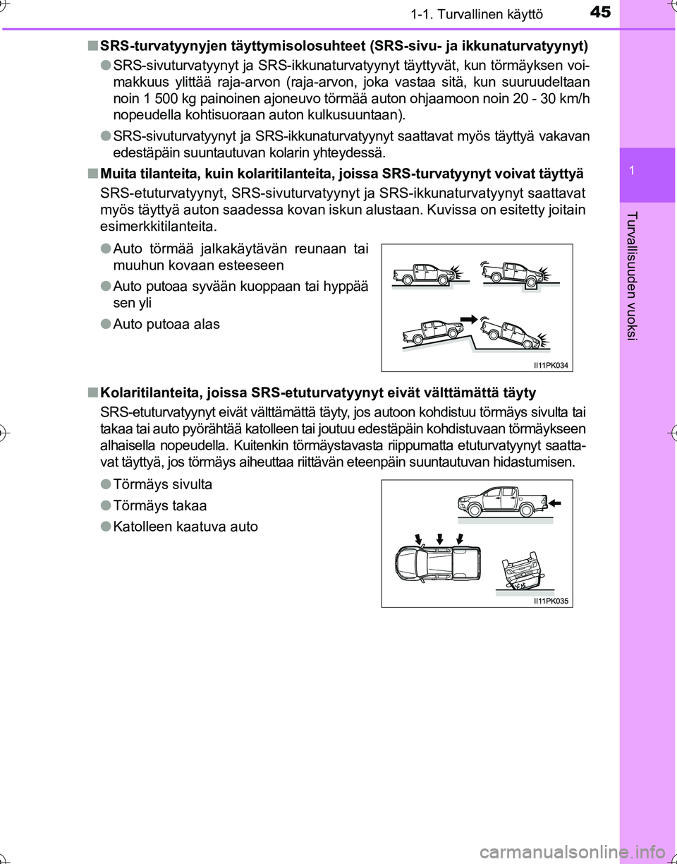 TOYOTA HILUX 2016 Omistajan Käsikirja (in Finnish) 451-1. Turvallinen käyttö
1
OM0K269FI
Turvallisuuden vuoksi
■SRS-turvatyynyjen täytty misolosuhteet (SRS-sivu- ja ikkunaturvatyynyt)
● SRS-sivuturvatyynyt ja SRS-ikkunaturvatyynyt täyttyvät, TOYOTA HILUX 2016 Omistajan Käsikirja (in Finnish) 451-1. Turvallinen käyttö
1
OM0K269FI
Turvallisuuden vuoksi
■SRS-turvatyynyjen täytty misolosuhteet (SRS-sivu- ja ikkunaturvatyynyt)
● SRS-sivuturvatyynyt ja SRS-ikkunaturvatyynyt täyttyvät,